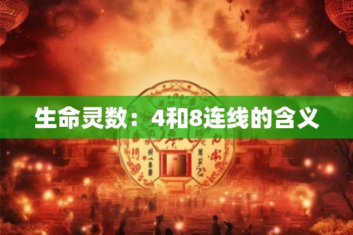 生命灵数:4和8连线的含义 生命灵数:4和8连线的含义