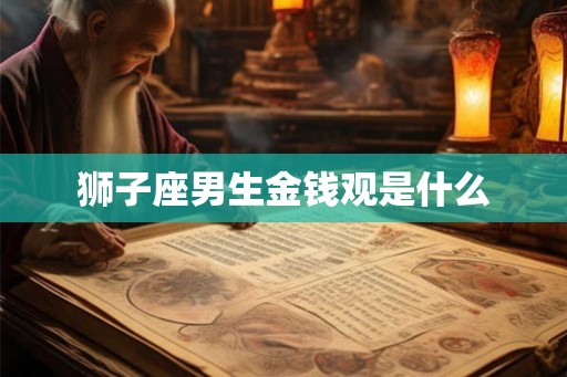 狮子座男生金钱观是什么
