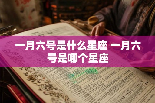 一月六号是什么星座 一月六号是哪个星座