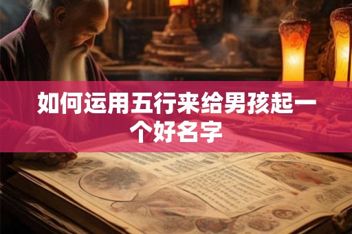 如何运用五行来给男孩起一个好名字