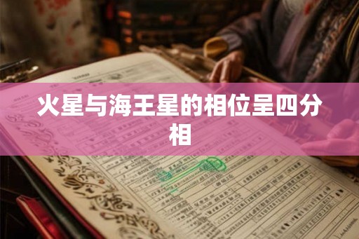 火星与海王星的相位呈四分相