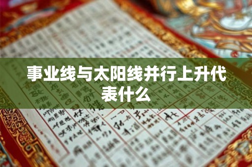 事业线与太阳线并行上升代表什么