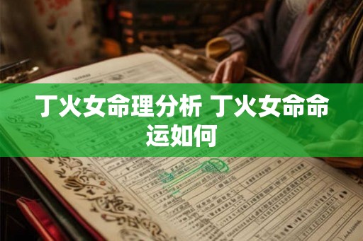 丁火女命理分析 丁火女命命运如何