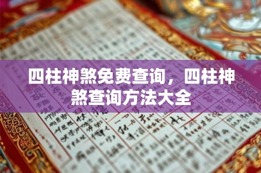 四柱神煞免费查询,四柱神煞查询方法大全 四柱神煞免费查询,四柱神煞查询方法大全