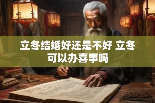 立冬结婚好还是不好 立冬可以办喜事吗
