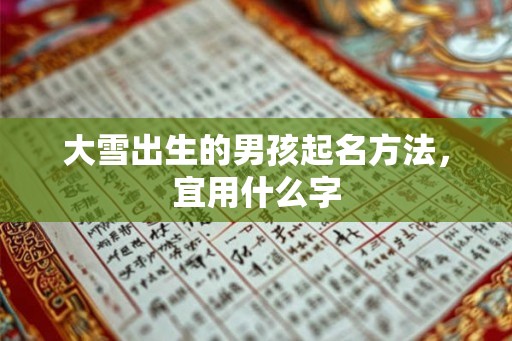 大雪出生的男孩起名方法，宜用什么字