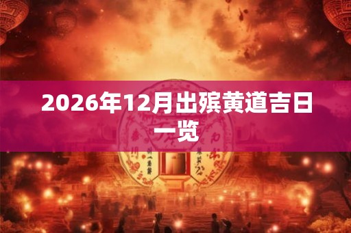 2026年12月出殡黄道吉日一览