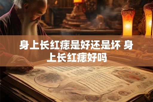身上长红痣是好还是坏 身上长红痣好吗