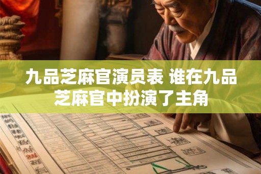 九品芝麻官演员表 谁在九品芝麻官中扮演了主角