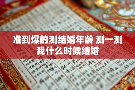 准到爆的测结婚年龄 测一测我什么时候结婚 准到爆的测结婚年龄 测一测我什么时候结婚