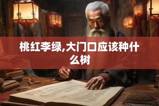 桃红李绿,大门口应该种什么树