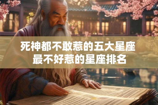 死神都不敢惹的五大星座 最不好惹的星座排名
