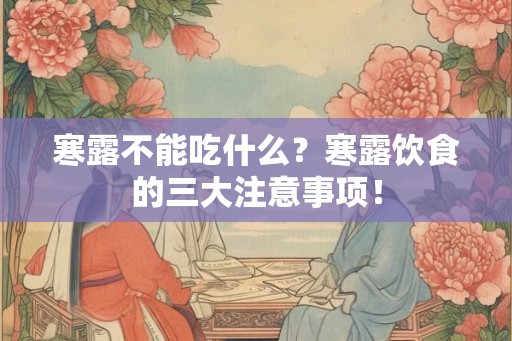 寒露不能吃什么？寒露饮食的三大注意事项！