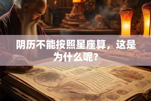 阴历不能按照星座算，这是为什么呢？