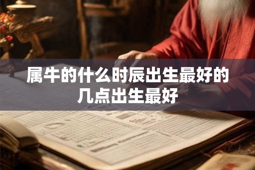 属牛的什么时辰出生最好的几点出生最好