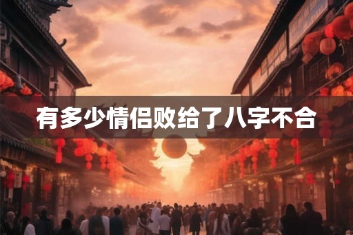 有多少情侣败给了八字不合