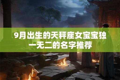 9月出生的天秤座女宝宝独一无二的名字推荐