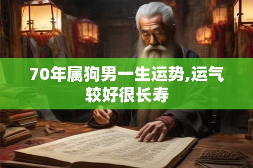 70年属狗男一生运势,运气较好很长寿