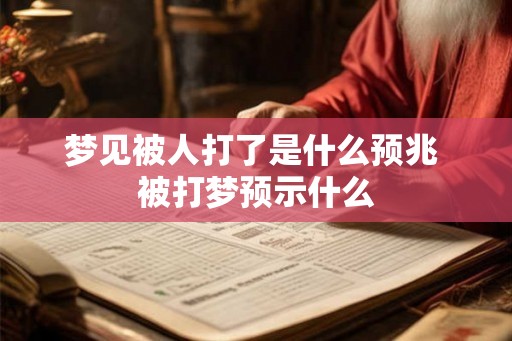 梦见被人打了是什么预兆 被打梦预示什么