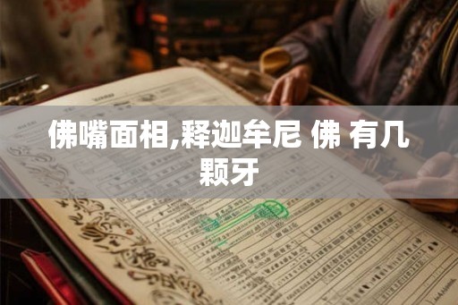 佛嘴面相,释迦牟尼 佛 有几颗牙