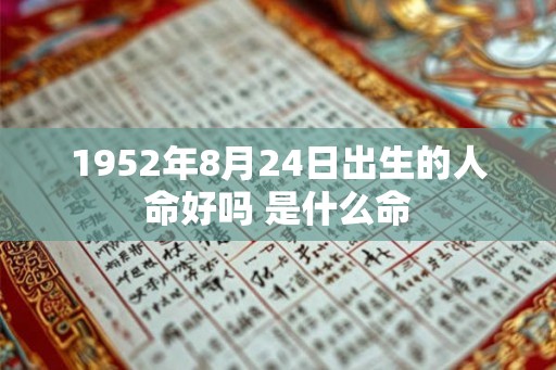 1952年8月24日出生的人命好吗 是什么命