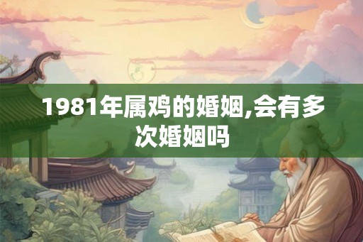 1981年属鸡的婚姻,会有多次婚姻吗