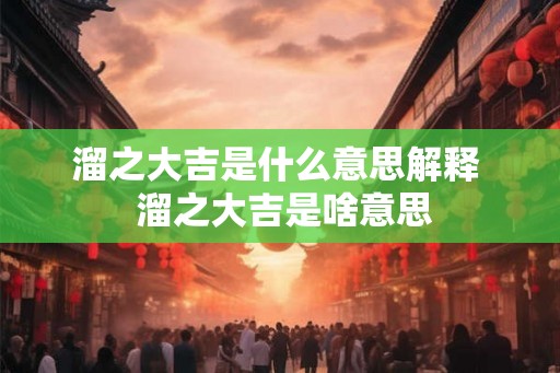 溜之大吉是什么意思解释  溜之大吉是啥意思