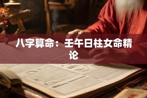八字算命:壬午日柱女命精论 八字算命:壬午日柱女命精论