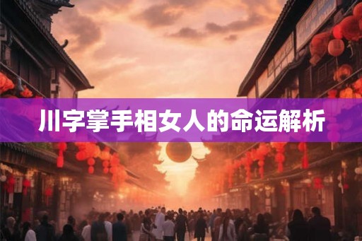 川字掌手相女人的命运解析