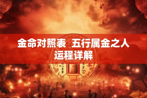 金命对照表  五行属金之人运程详解