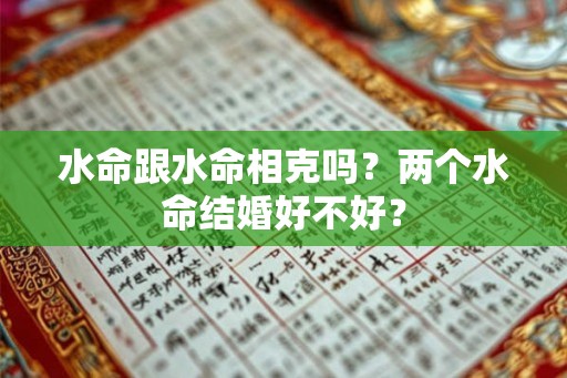水命跟水命相克吗？两个水命结婚好不好？