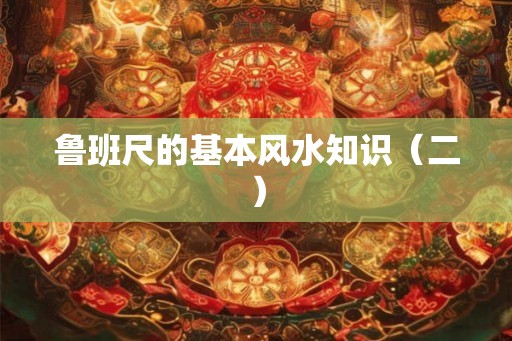 鲁班尺的基本风水知识（二）