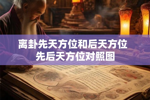 离卦先天方位和后天方位  先后天方位对照图