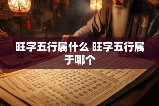 旺字五行属什么 旺字五行属于哪个