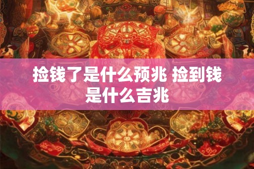 捡钱了是什么预兆 捡到钱是什么吉兆