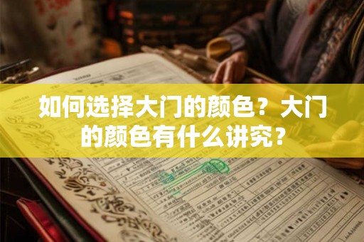 如何选择大门的颜色?大门的颜色有什么讲究? 如何选择大门的颜色?大门的颜色有什么讲究?