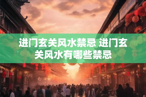 进门玄关风水禁忌 进门玄关风水有哪些禁忌