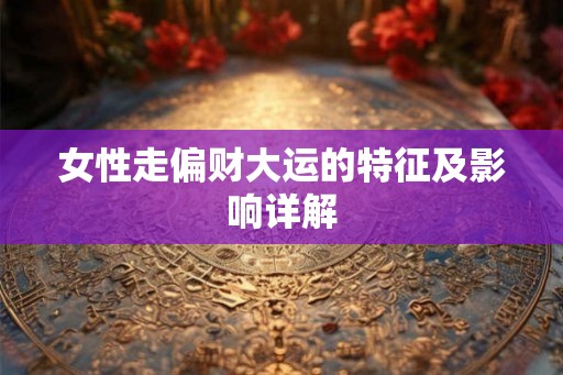 女性走偏财大运的特征及影响详解