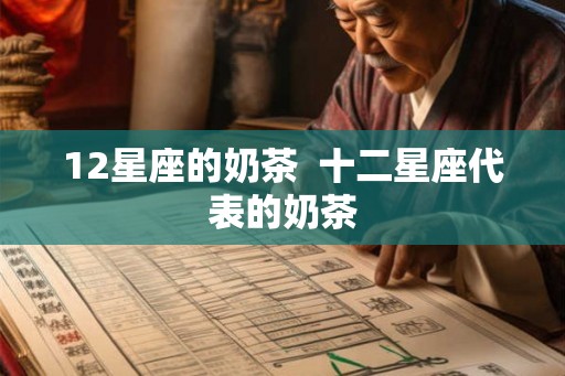 12星座的奶茶  十二星座代表的奶茶