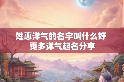 姓惠洋气的名字叫什么好 更多洋气起名分享