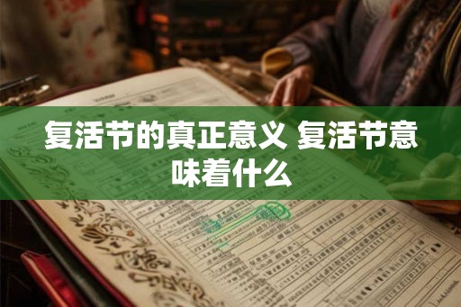 复活节的真正意义 复活节意味着什么