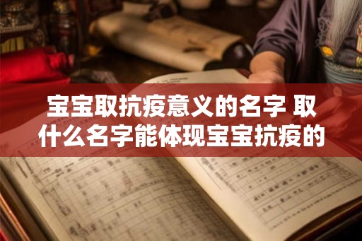 宝宝取抗疫意义的名字 取什么名字能体现宝宝抗疫的意义 宝宝取抗疫意义的名字 取什么名字能体现宝宝抗疫的意义