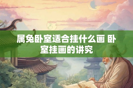 属兔卧室适合挂什么画 卧室挂画的讲究