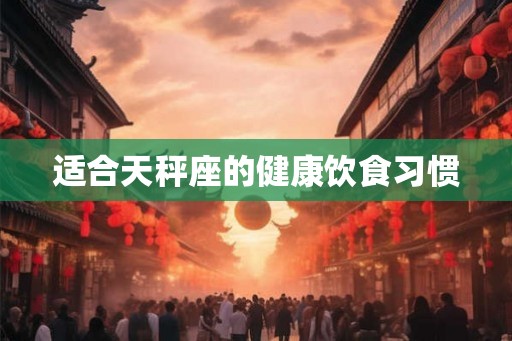 适合天秤座的健康饮食习惯