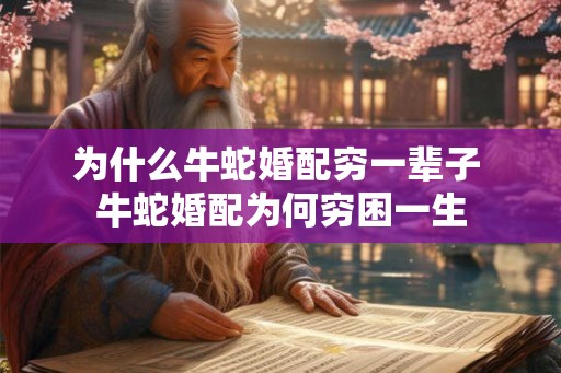 为什么牛蛇婚配穷一辈子 牛蛇婚配为何穷困一生