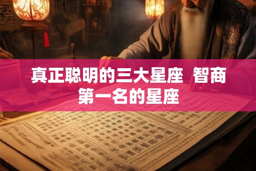 真正聪明的三大星座  智商第一名的星座