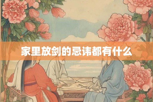 家里放剑的忌讳都有什么