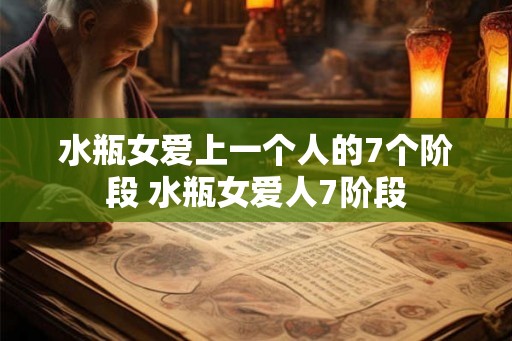 水瓶女爱上一个人的7个阶段 水瓶女爱人7阶段