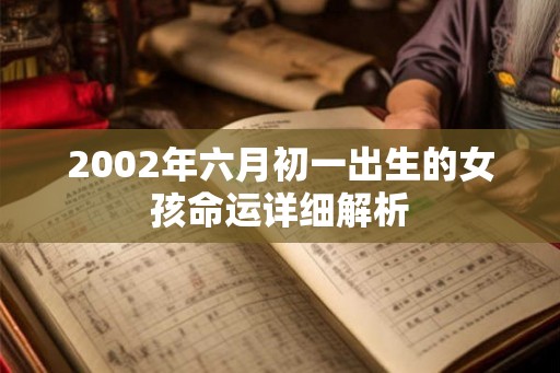 2002年六月初一出生的女孩命运详细解析 2002年六月初一出生的女孩命运详细解析