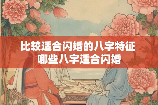 比较适合闪婚的八字特征 哪些八字适合闪婚